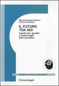 Esclusivo Il futuro tra noi. Aspetti etici, giuridici e medico-legali della neuroetica