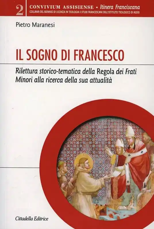 Il sogno di Francesco. Rilettura storico-tematica della Regola dei Frati minori alla ricerca della sua attualità Prezzo Conveniente