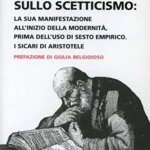 Miglior Prezzo Spigolature sullo scetticismo. La sua manifestazione all‘inizio della modernità prima dell‘uso di Sesto Empirico. I sicari di Aristotele