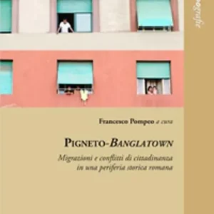 Pigneto-Banglatown. Migrazioni e conflitti di cittadinanza in una periferia storica romana Nuovo Arrivo