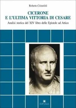 Cicerone e l‘ultima vittoria di Cesare. Analisi storica del XIV libro delle Epistole ad Attico Nuova Collezione