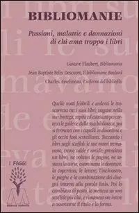 Più Venduto Bibliomanie. Passioni, malattie e dannazioni di chi ama troppo i libri