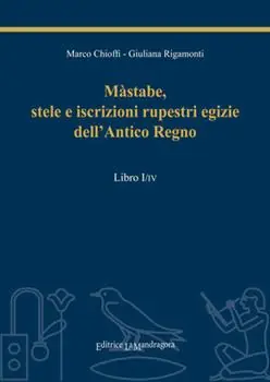 Economico Màstabe, stele e iscrizioni rupestri egizie dell‘antico regno. Testo geroglifico, traslitterazione, traduzione sia letteraria sia critica