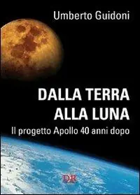 Sconto Dalla terra alla luna. Il progetto Apollo 40 anni dopo