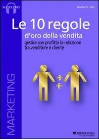 Le 10 regole d‘oro della vendita. Gestire con profitto la relazione tra venditore e cliente. Audiolibro. CD Audio formato MP3 Compra Adesso