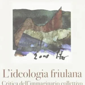 Occasione L‘ ideologia friulana. Critica dell‘immaginario collettivo