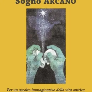 Offerta Speciale Sogno arcano. Per un ascolto immaginativo della vita onirica