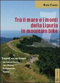 Tra il mare e i monti della Liguria in mountain bike. Itinerari MTB del Levante. Dintorni di Genova Valli Scrivia Fontanabuona Trebbia Affare