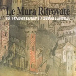 Le mura ritrovate. Fortificazioni di Padova in età comunale e Carrarese Offerta Lampo