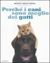 Perché i cani sono meglio dei gatti. Ediz. illustrata Scelto Dai Clienti