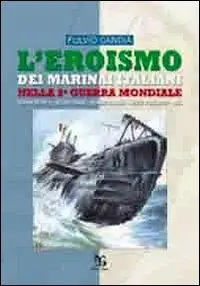 Ultimissimo Modello L‘eroismo dei marinai italiani nella seconda guerra mondiale. Sommergibili, siluri umani, uomini gamma, mezzi d‘assalto, mas