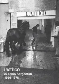L‘attico di Fabio Sargentini. 1966-1978. Catalogo della mostra (Roma, 26 ottobre 2010-6 febbraio 2011). Ediz. illustrata Soddisfatti O Rimborsati