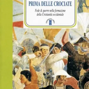 L‘Europa prima delle crociate. Fede e guerre nella formazione della cristianità occidentale Novità