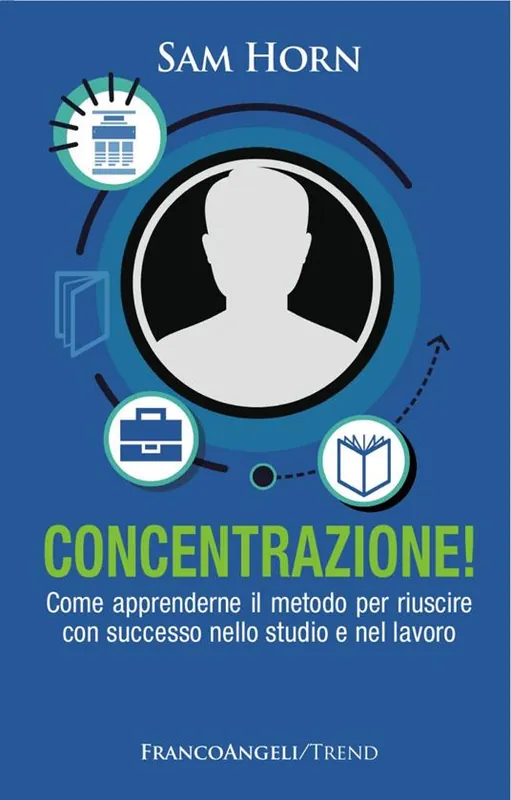 Must-Have Concentrazione! Come apprenderne il metodo per riuscire con successo nello studio e nel lavoro