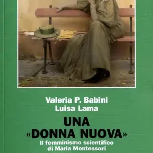 Una donna nuova. Il femminismo scientifico di Maria Montessori Offerta Limitata