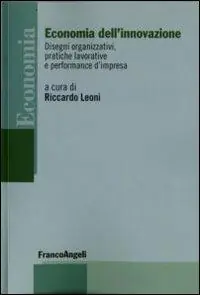 Economia dell‘innovazione. Disegni organizzativi, pratiche lavorative e performance d‘impresa Nuova Collezione