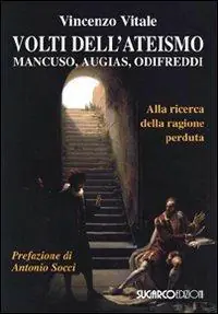 Volti dell‘ateismo. Mancuso, Augias, Odifreddi. Alla ricerca della ragione perduta Prezzo Ridotto