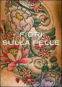 Non Perdere Fiori sulla pelle. I migliori tatuaggi floreali. Ediz. illustrata