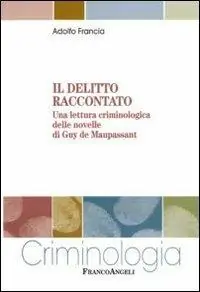Ordina Subito Il delitto raccontato. Una lettura criminologica delle novelle di Guy de Maupassant