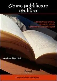 Come pubblicare un libro. Come scrivere un libro, cercare un editore e promuovere la propria opera Bestseller