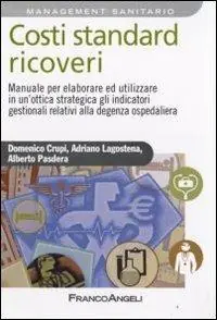 Affare Costi standard ricoveri. Manuale per elaborare ed utilizzare in un‘ottica strategica gli indicatori gestionali relativi alla degenza ospedaliera