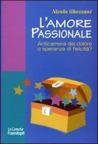 L‘amore passionale. Anticamera del dolore o speranza di felicità? Pagamento Sicuro
