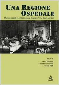Offerta Lampo Una regione ospedale. Medicina e sanità in Emilia Romagna durante la prima guerra mondiale