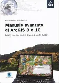 Manuale avanzato di ArcGIS 9 e 10. Creare e gestire modelli GIS con il Model Builder Super Prezzo