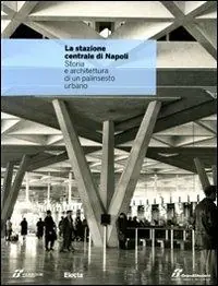 La stazione centrale di Napoli. Storia e architettura di un palinsesto urbano. Ediz. illustrata Bestseller