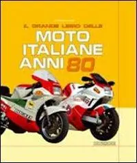 Il grande libro delle moto italiane anni ‘80. Ediz. illustrata Quantità Limitata