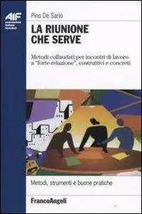 Acquista Ora La riunione che serve. Metodi collaudati per incontri di lavoro a «forte-relazione», costruttivi e concreti
