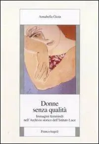 Donne senza qualità. Immagini femminili nell‘Archivio storico dell‘Istituto Luce Soddisfatti O Rimborsati