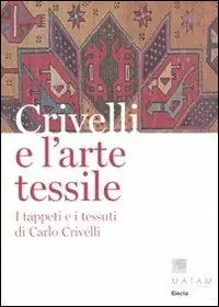 Crivelli e l‘arte tessile. I tappeti e i tessuti di Carlo Crivelli. Ediz. illustrata Miglior Prezzo