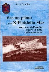 Nuova Collezione Ero un pilota della X Flottiglia Mas. Con i mezzi d‘assalto con la flotta angloamericana