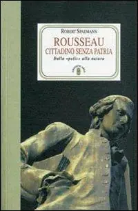 Popolare Rousseau. Cittadino senza patria. Dalla «polis» alla natura