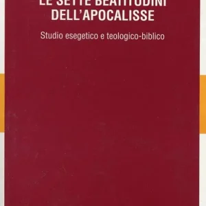 Le sette beatitudini dell‘Apocalisse. Studio esegetico e teologico-biblico Super Prezzo