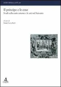 Bestseller Il principe e le cose. Studi sulla corte estense e le arti nel Seicento