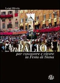InPalio. Per conoscere e vivere la festa di Siena. Ediz. illustrata Prezzo Ridotto