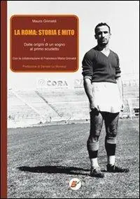 La Roma storia e mito. Vol. 1 Dalle origini di un sogno al primo scudetto. A Buon Prezzo