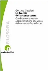 Nuova Collezione La freccia della conoscenza. Cambiamento teorico, approssimazione alla verità e dinamica delle credenze