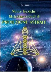 Nuove tecniche multidimensionali di proiezione astrale Ultime Pezzi