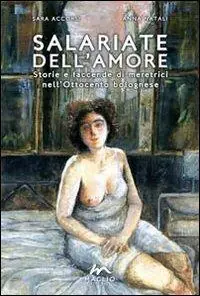Salariate dell‘amore. Storie e faccende di meretrici nell‘Ottocento bolognese Esclusivo