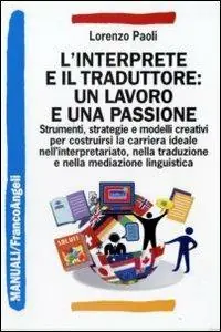 L‘ interprete e il traduttore un lavoro e una passione. Strumenti, strategie e modelli creativi per costruirsi la carriera ideale nell‘interpretariato... Consegna Rapida