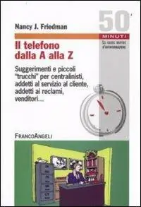 Solo Oggi Il telefono dalla A alla Z. Suggerimenti e piccoli «trucchi» per centralinisti, addetti al servizio al cliente, addetti ai reclami, venditori