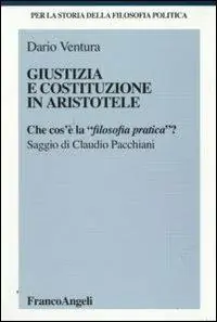 Giustizia e Costituzione in Aristotele. Che cos‘è la «filosofia pratica»? A Buon Prezzo