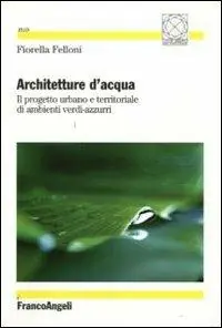 Super Prezzo Architetture d‘acqua. Il progetto urbano e territoriale di ambienti verdi-azzurri