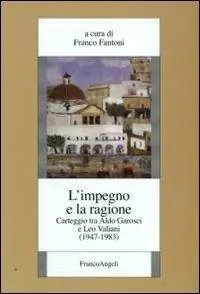 L‘impegno e la ragione. Carteggio tra Aldo Garosci e Leo Valiani (1947-1983) Vendita Finale