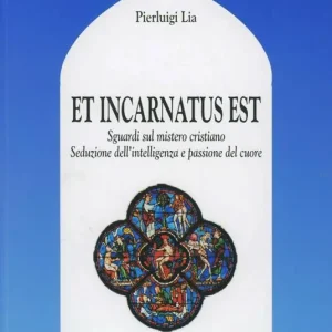 Et incarnatus est. Sguardi sul mistero cristiano. Seduzione dell‘intelligenza e passione del cuore Nuovo Arrivo