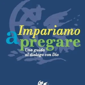 Impariamo a pregare. Una guida al dialogo con Dio Consegna Rapida