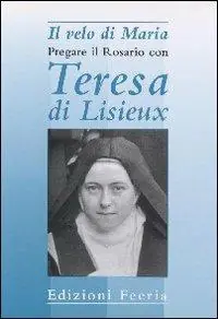 Il velo di Maria. Pregare il rosario con Teresa di Lisieux Compra Adesso
